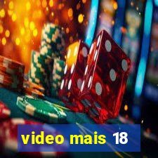 video mais 18